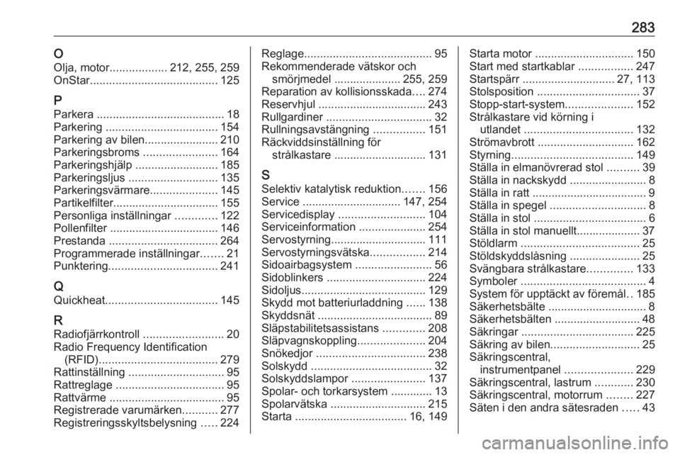 OPEL ZAFIRA C 2017.25  Instruktionsbok 283OOlja, motor .................. 212, 255, 259
OnStar ........................................ 125
P Parkera  ........................................ 18
Parkering  .................................