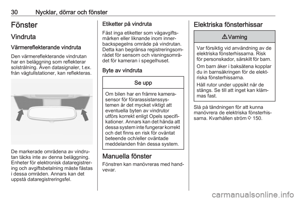 OPEL ZAFIRA C 2017.25  Instruktionsbok 30Nycklar, dörrar och fönsterFönsterVindruta
Värmereflekterande vindruta
Den värmereflekterande vindrutan
har en beläggning som reflekterar
solstrålning. Även datasignaler, t.ex.
från vägtul