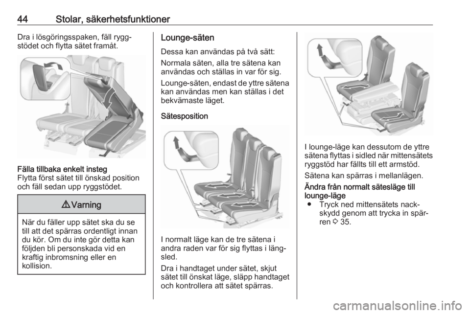 OPEL ZAFIRA C 2017.25  Instruktionsbok 44Stolar, säkerhetsfunktionerDra i lösgöringsspaken, fäll rygg‐
stödet och flytta sätet framåt.Fälla tillbaka enkelt insteg
Flytta först sätet till önskad position
och fäll sedan upp ryg