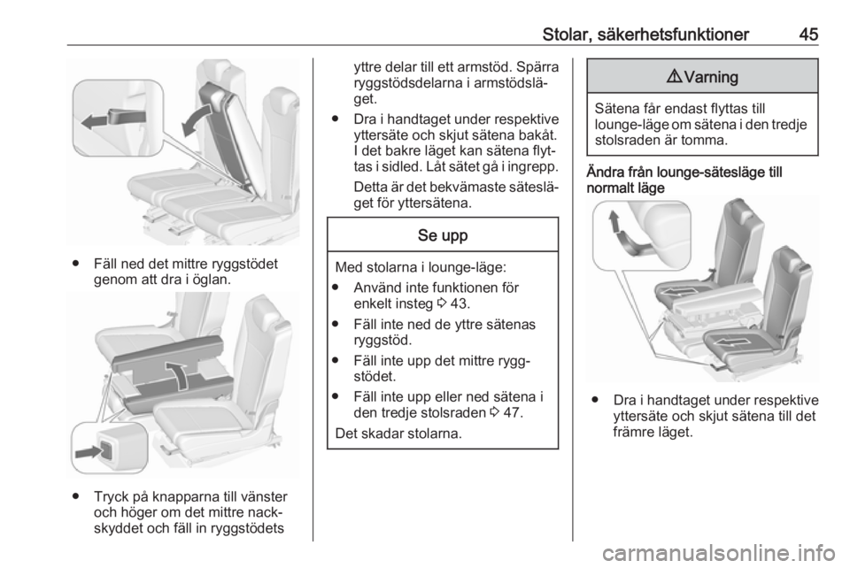 OPEL ZAFIRA C 2017.25  Instruktionsbok Stolar, säkerhetsfunktioner45
● Fäll ned det mittre ryggstödetgenom att dra i öglan.
● Tryck på knapparna till vänsteroch höger om det mittre nack‐
skyddet och fäll in ryggstödets
yttre