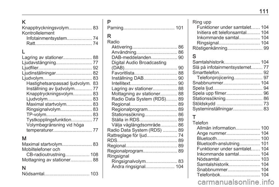OPEL ZAFIRA C 2017.5  Handbok för infotainmentsystem 111KKnapptryckningsvolym.................. 83
Kontrollelement Infotainmentsystem ...................74
Ratt............................................ 74
L
Lagring av stationer ......................