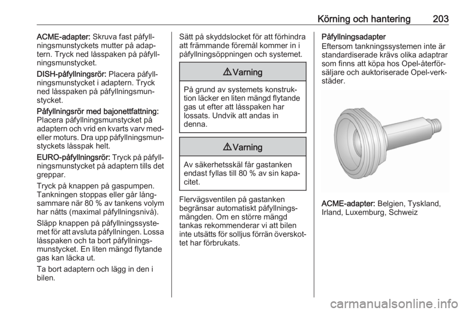 OPEL ZAFIRA C 2017.5 Instruktionsbok Körning och hantering203ACME-adapter: Skruva fast påfyll‐
ningsmunstyckets mutter på adap‐
tern. Tryck ned låsspaken på påfyll‐
ningsmunstycket.
DISH-påfyllningsrör: Placera påfyll‐
OPEL ZAFIRA C 2017.5 Instruktionsbok Körning och hantering203ACME-adapter: Skruva fast påfyll‐
ningsmunstyckets mutter på adap‐
tern. Tryck ned låsspaken på påfyll‐
ningsmunstycket.
DISH-påfyllningsrör: Placera påfyll‐