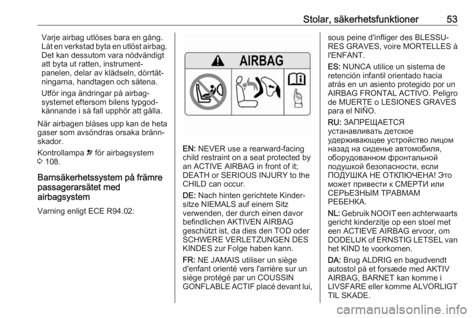 OPEL ZAFIRA C 2017.5 Instruktionsbok Stolar, säkerhetsfunktioner53Varje airbag utlöses bara en gång.
Låt en verkstad byta en utlöst airbag.
Det kan dessutom vara nödvändigt
att byta ut ratten, instrument‐
panelen, delar av kläd OPEL ZAFIRA C 2017.5 Instruktionsbok Stolar, säkerhetsfunktioner53Varje airbag utlöses bara en gång.
Låt en verkstad byta en utlöst airbag.
Det kan dessutom vara nödvändigt
att byta ut ratten, instrument‐
panelen, delar av kläd