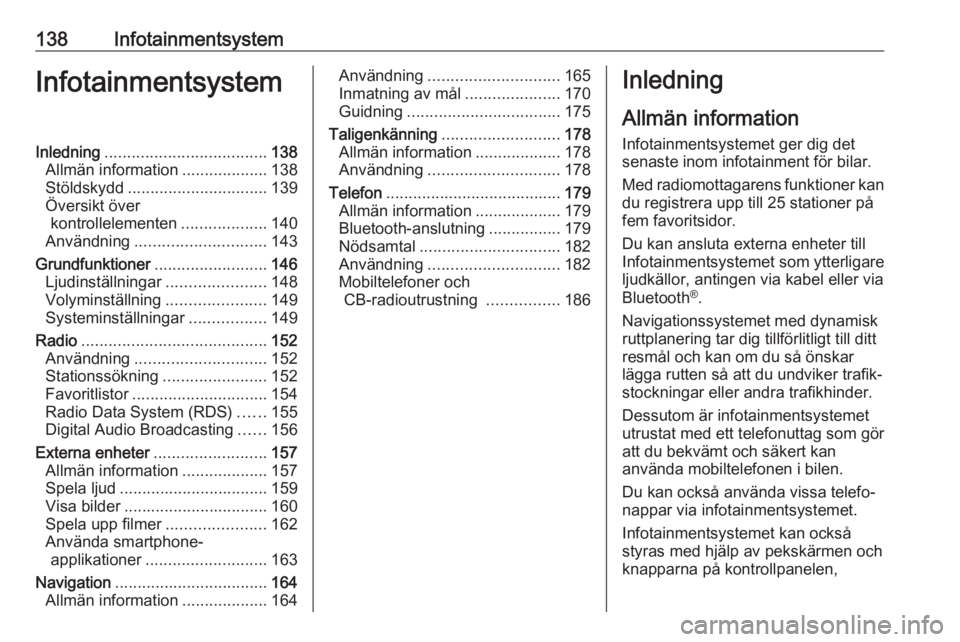 OPEL ZAFIRA C 2018  Instruktionsbok 138InfotainmentsystemInfotainmentsystemInledning.................................... 138
Allmän information ...................138
Stöldskydd ............................... 139
Översikt över kont