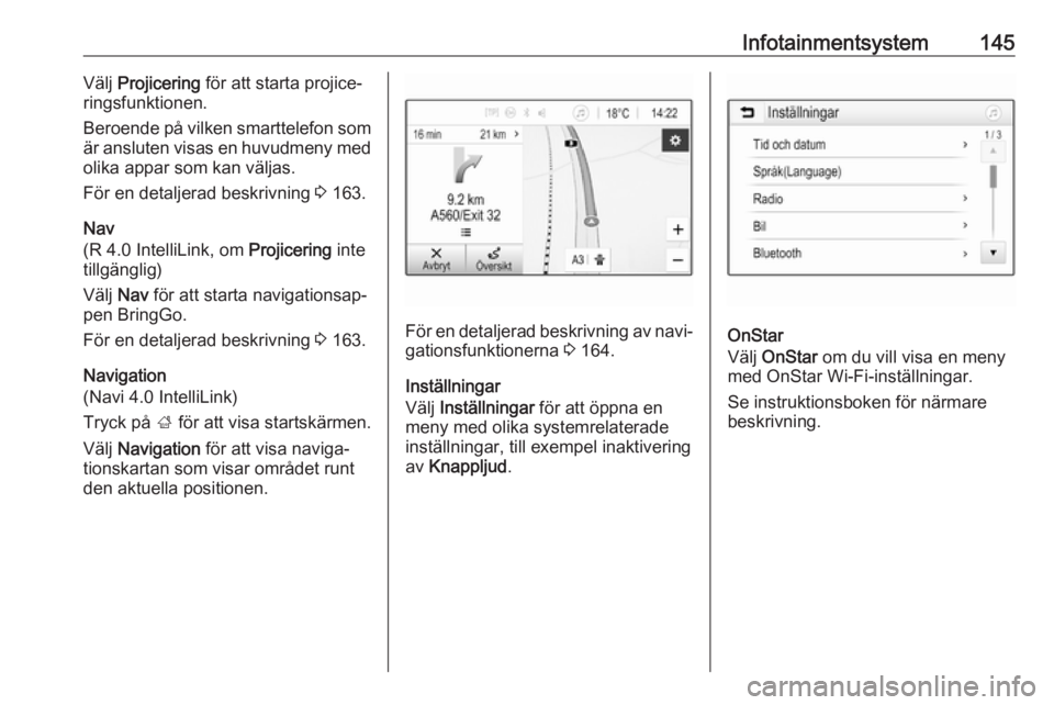 OPEL ZAFIRA C 2018 Instruktionsbok Infotainmentsystem145Välj Projicering för att starta projice‐
ringsfunktionen.
Beroende på vilken smarttelefon som
är ansluten visas en huvudmeny med
olika appar som kan väljas.
För en detalj OPEL ZAFIRA C 2018 Instruktionsbok Infotainmentsystem145Välj Projicering för att starta projice‐
ringsfunktionen.
Beroende på vilken smarttelefon som
är ansluten visas en huvudmeny med
olika appar som kan väljas.
För en detalj