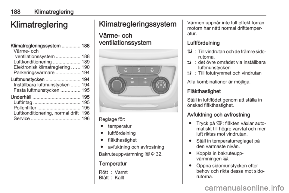 OPEL ZAFIRA C 2018 Instruktionsbok 188KlimatregleringKlimatregleringKlimatregleringssystem..............188
Värme- och ventilationssystem ..................188
Luftkonditionering ....................189
Elektronisk klimatreglering ... OPEL ZAFIRA C 2018 Instruktionsbok 188KlimatregleringKlimatregleringKlimatregleringssystem..............188
Värme- och ventilationssystem ..................188
Luftkonditionering ....................189
Elektronisk klimatreglering ...