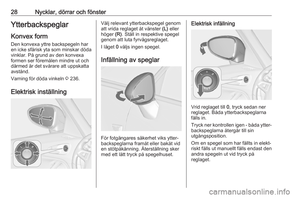 OPEL ZAFIRA C 2018  Instruktionsbok 28Nycklar, dörrar och fönsterYtterbackspeglarKonvex formDen konvexa yttre backspegeln har
en icke sfärisk yta som minskar döda
vinklar. På grund av den konvexa
formen ser föremålen mindre ut oc