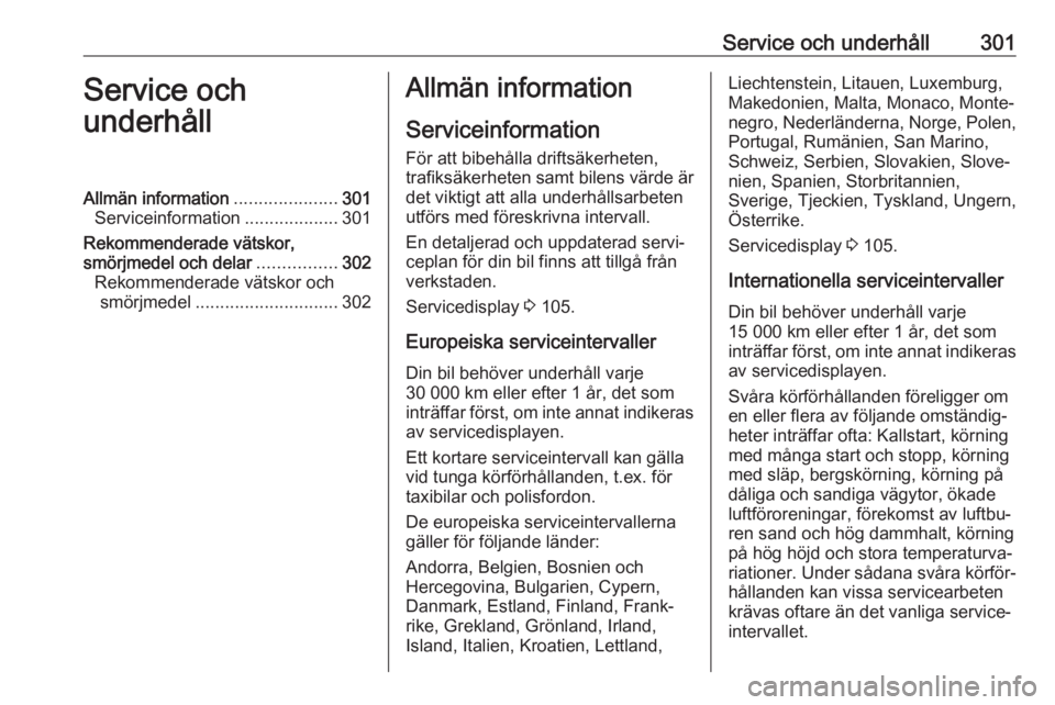 OPEL ZAFIRA C 2018  Instruktionsbok Service och underhåll301Service och
underhållAllmän information .....................301
Serviceinformation ...................301
Rekommenderade vätskor,
smörjmedel och delar ................302