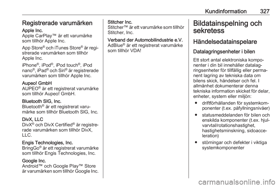OPEL ZAFIRA C 2018  Instruktionsbok Kundinformation327Registrerade varumärkenApple Inc.
Apple CarPlay™ är ett varumärke
som tillhör Apple Inc.
App Store ®
 och iTunes Store ®
 är regi‐
strerade varumärken som tillhör
Apple 