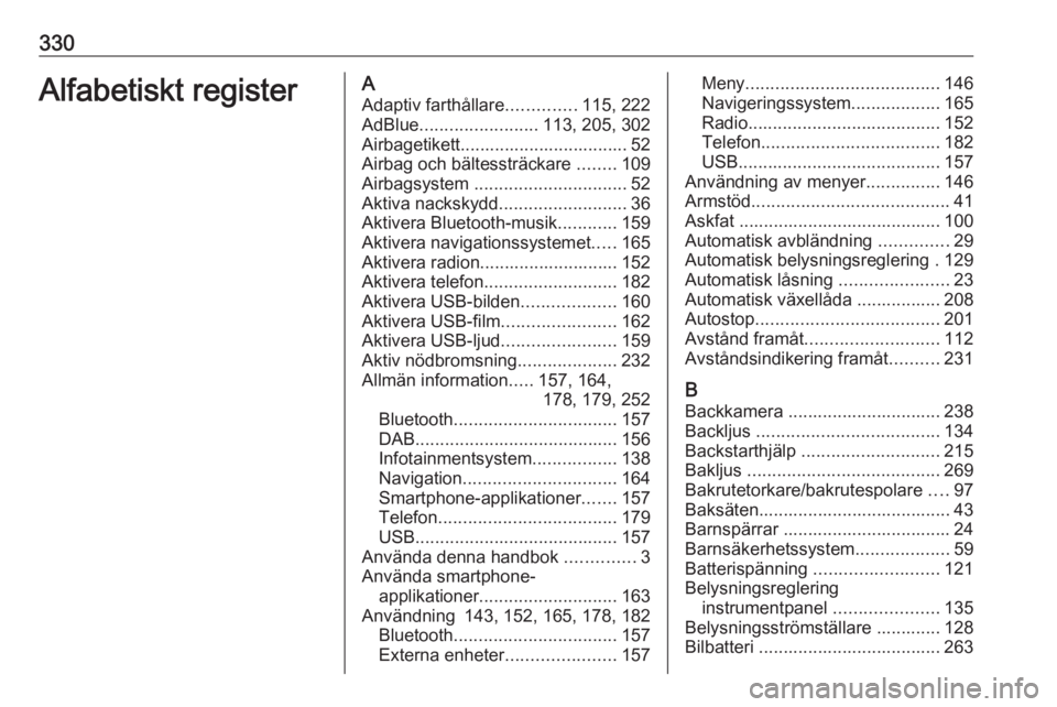 OPEL ZAFIRA C 2018 Instruktionsbok 330Alfabetiskt registerAAdaptiv farthållare ..............115, 222
AdBlue ........................ 113, 205, 302
Airbagetikett.................................. 52
Airbag och bältessträckare ..... OPEL ZAFIRA C 2018 Instruktionsbok 330Alfabetiskt registerAAdaptiv farthållare ..............115, 222
AdBlue ........................ 113, 205, 302
Airbagetikett.................................. 52
Airbag och bältessträckare .....