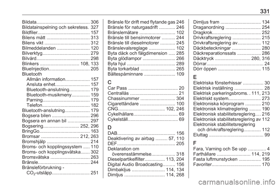 OPEL ZAFIRA C 2018  Instruktionsbok 331Bildata......................................... 306
Bildatainspelning och sekretess. 327
Bildfiler ........................................ 157
Bilens mått  ................................. 313
