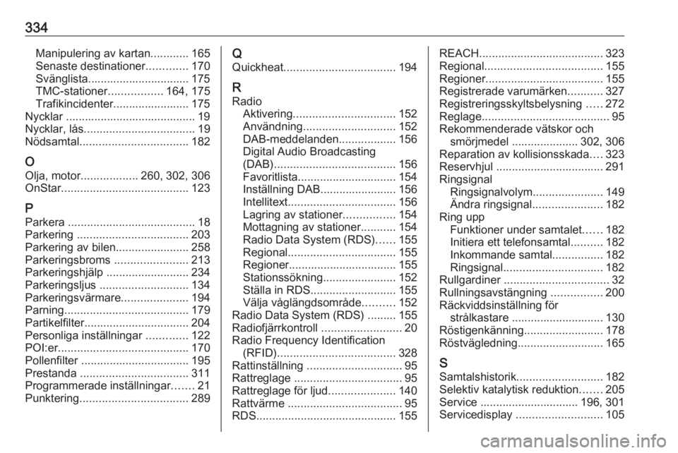 OPEL ZAFIRA C 2018  Instruktionsbok 334Manipulering av kartan............165
Senaste destinationer .............170
Svänglista................................ 175
TMC-stationer .................164, 175
Trafikincidenter................