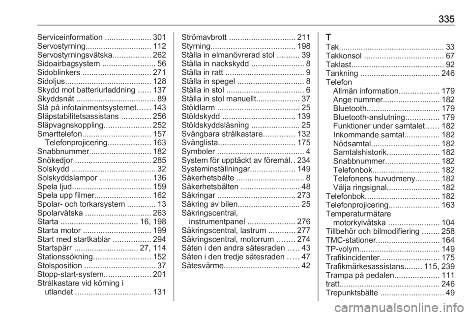 OPEL ZAFIRA C 2018 Instruktionsbok 335Serviceinformation .....................301
Servostyrning.............................. 112
Servostyrningsvätska .................262
Sidoairbagsystem ........................56
Sidoblinkers ... OPEL ZAFIRA C 2018 Instruktionsbok 335Serviceinformation .....................301
Servostyrning.............................. 112
Servostyrningsvätska .................262
Sidoairbagsystem ........................56
Sidoblinkers ...