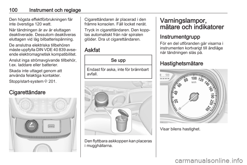 OPEL ZAFIRA C 2018.5 Instruktionsbok 100Instrument och reglageDen högsta effektförbrukningen får
inte överstiga 120 watt.
När tändningen är av är eluttagen
deaktiverade. Dessutom deaktiveras
eluttagen vid låg bilbatterispänning OPEL ZAFIRA C 2018.5 Instruktionsbok 100Instrument och reglageDen högsta effektförbrukningen får
inte överstiga 120 watt.
När tändningen är av är eluttagen
deaktiverade. Dessutom deaktiveras
eluttagen vid låg bilbatterispänning