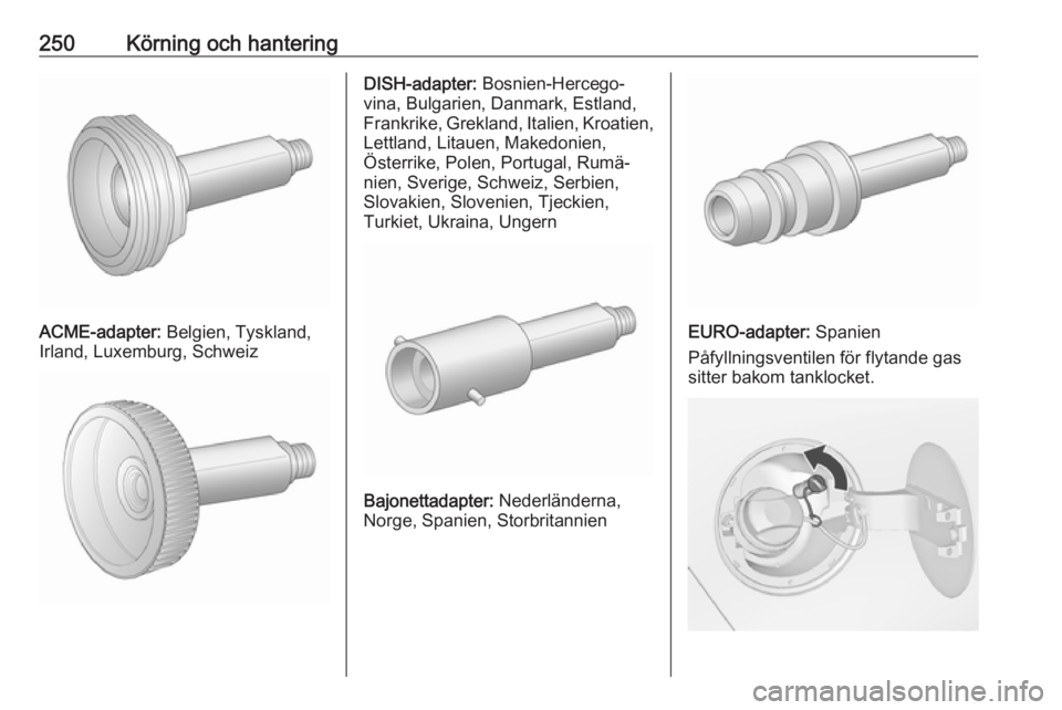 OPEL ZAFIRA C 2018.5  Instruktionsbok 250Körning och hantering
ACME-adapter: Belgien, Tyskland,
Irland, Luxemburg, Schweiz
DISH-adapter:  Bosnien-Hercego‐
vina, Bulgarien, Danmark, Estland,
Frankrike, Grekland, Italien, Kroatien,
Lettl