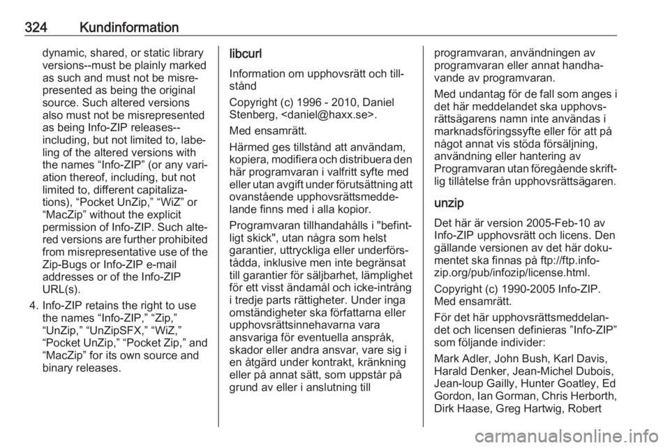 OPEL ZAFIRA C 2018.5  Instruktionsbok 324Kundinformationdynamic, shared, or static library
versions--must be plainly marked
as such and must not be misre‐
presented as being the original
source. Such altered versions
also must not be mi