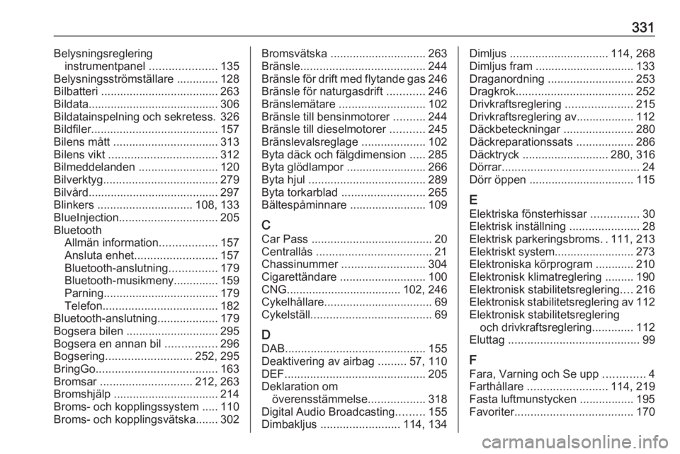 OPEL ZAFIRA C 2018.5 Instruktionsbok 331Belysningsregleringinstrumentpanel .....................135
Belysningsströmställare ............. 128
Bilbatteri ..................................... 263
Bildata................................ OPEL ZAFIRA C 2018.5 Instruktionsbok 331Belysningsregleringinstrumentpanel .....................135
Belysningsströmställare ............. 128
Bilbatteri ..................................... 263
Bildata................................