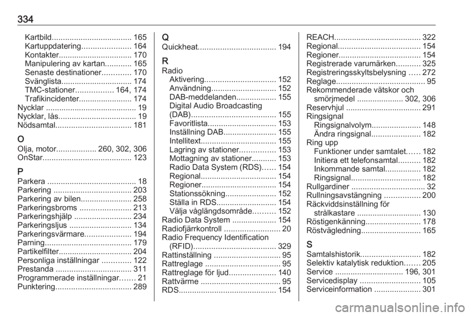 OPEL ZAFIRA C 2018.5 Instruktionsbok 334Kartbild.................................... 165
Kartuppdatering ......................164
Kontakter ................................. 170
Manipulering av kartan ............165
Senaste destination OPEL ZAFIRA C 2018.5 Instruktionsbok 334Kartbild.................................... 165
Kartuppdatering ......................164
Kontakter ................................. 170
Manipulering av kartan ............165
Senaste destination