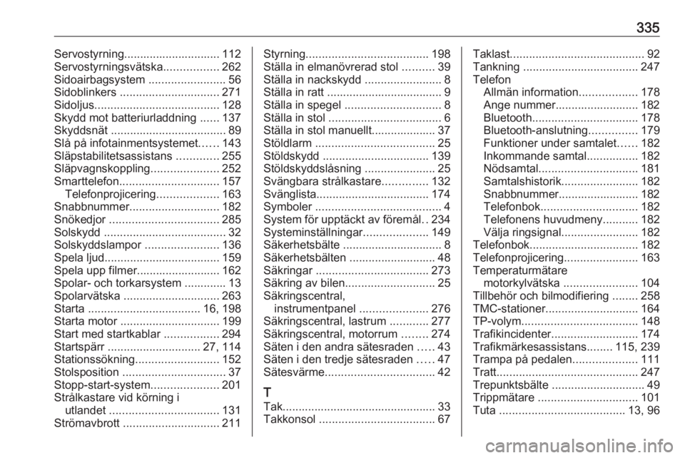 OPEL ZAFIRA C 2018.5 Instruktionsbok 335Servostyrning.............................. 112
Servostyrningsvätska .................262
Sidoairbagsystem ........................56
Sidoblinkers ............................... 271
Sidoljus .. OPEL ZAFIRA C 2018.5 Instruktionsbok 335Servostyrning.............................. 112
Servostyrningsvätska .................262
Sidoairbagsystem ........................56
Sidoblinkers ............................... 271
Sidoljus ..