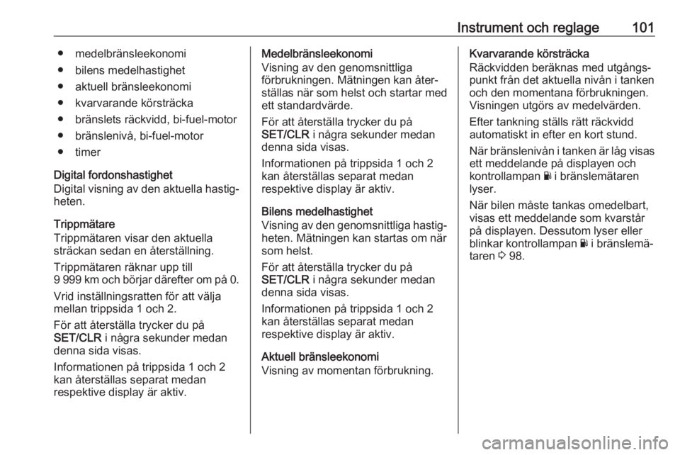 OPEL ZAFIRA C 2019  Instruktionsbok Instrument och reglage101● medelbränsleekonomi
● bilens medelhastighet
● aktuell bränsleekonomi
● kvarvarande körsträcka
● bränslets räckvidd, bi-fuel-motor
● bränslenivå, bi-fuel-