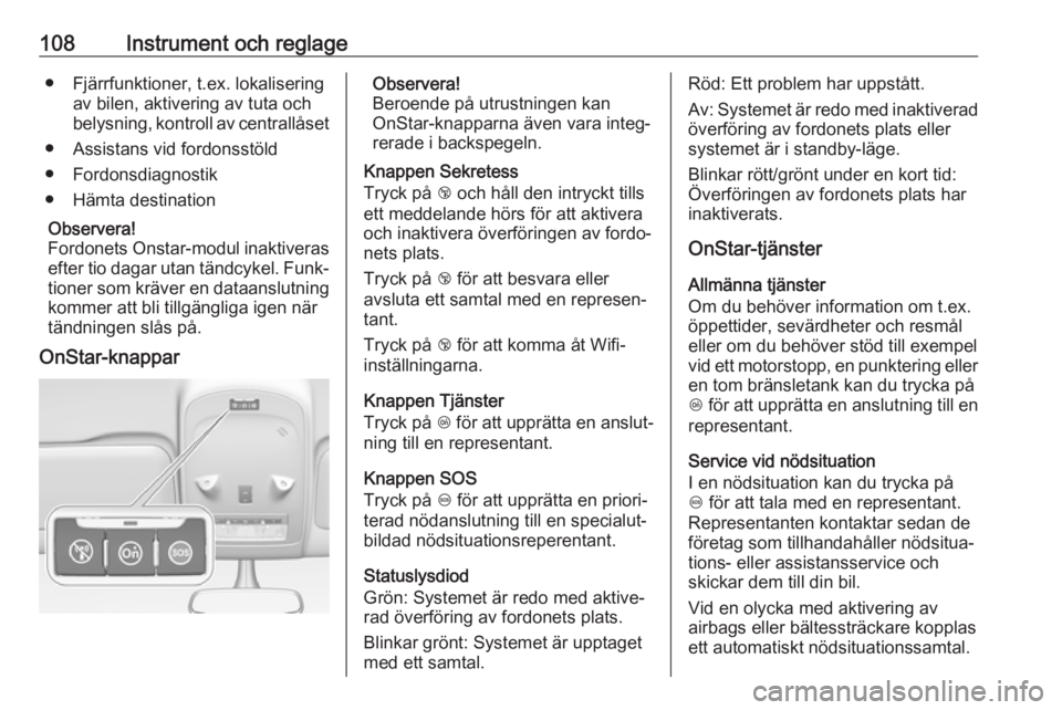 OPEL ZAFIRA C 2019  Instruktionsbok 108Instrument och reglage● Fjärrfunktioner, t.ex. lokaliseringav bilen, aktivering av tuta och
belysning, kontroll av centrallåset
● Assistans vid fordonsstöld
● Fordonsdiagnostik
● Hämta 