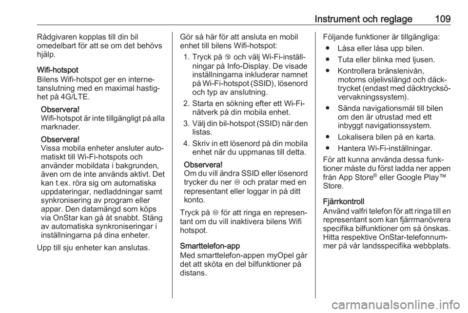 OPEL ZAFIRA C 2019  Instruktionsbok Instrument och reglage109Rådgivaren kopplas till din bil
omedelbart för att se om det behövs
hjälp.
Wifi-hotspot
Bilens Wifi-hotspot ger en interne‐
tanslutning med en maximal hastig‐
het på 