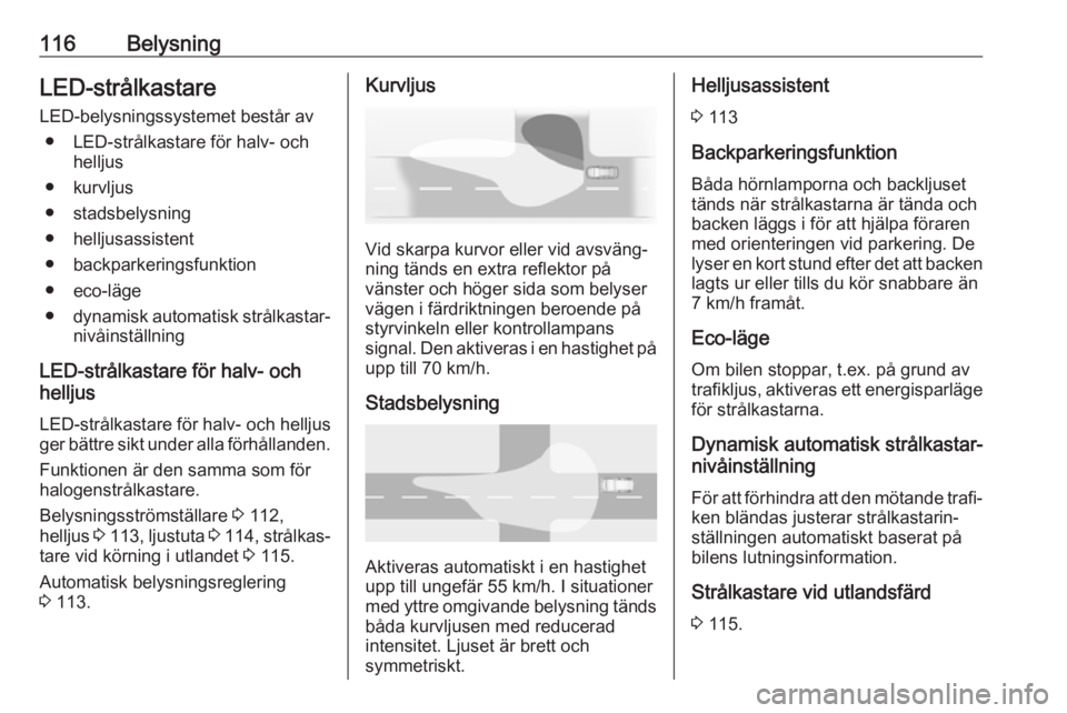 OPEL ZAFIRA C 2019  Instruktionsbok 116BelysningLED-strålkastare
LED-belysningssystemet består av ● LED-strålkastare för halv- och helljus
● kurvljus
● stadsbelysning
● helljusassistent
● backparkeringsfunktion
● eco-lä