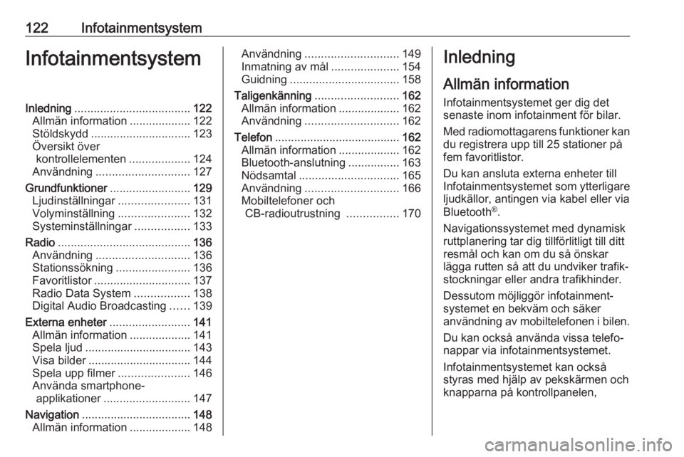 OPEL ZAFIRA C 2019  Instruktionsbok 122InfotainmentsystemInfotainmentsystemInledning.................................... 122
Allmän information ...................122
Stöldskydd ............................... 123
Översikt över kont