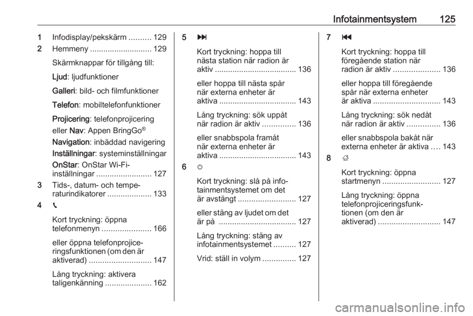 OPEL ZAFIRA C 2019  Instruktionsbok Infotainmentsystem1251Infodisplay/pekskärm ..........129
2 Hemmeny ............................ 129
Skärmknappar för tillgång till:
Ljud : ljudfunktioner
Galleri : bild- och filmfunktioner
Telefon