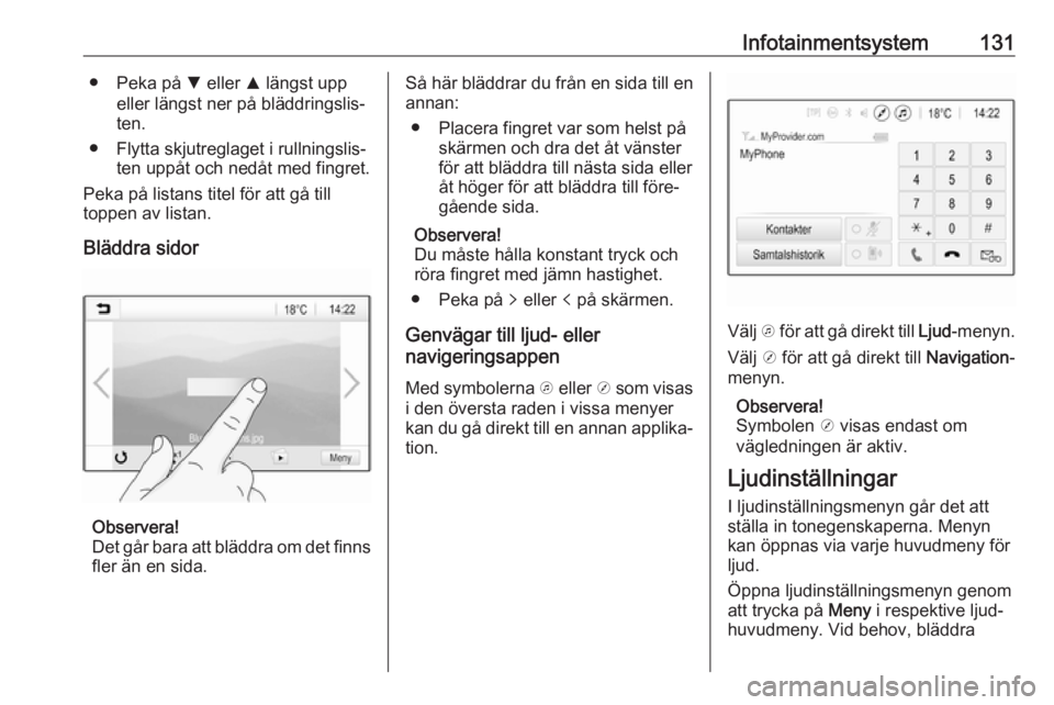 OPEL ZAFIRA C 2019  Instruktionsbok Infotainmentsystem131● Peka på S eller  R längst upp
eller längst ner på bläddringslis‐
ten.
● Flytta skjutreglaget i rullningslis‐ ten uppåt och nedåt med fingret.
Peka på listans tit
