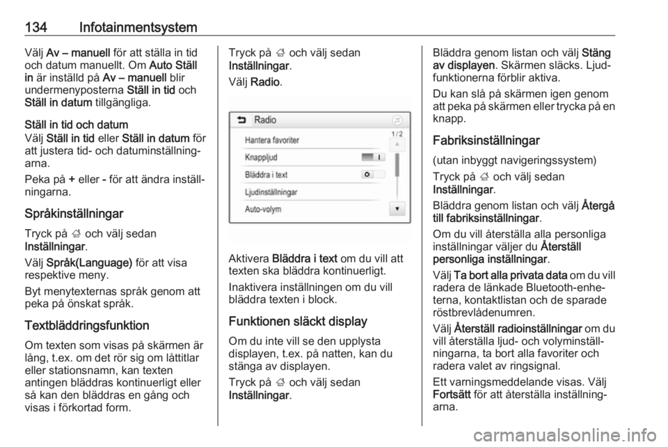 OPEL ZAFIRA C 2019  Instruktionsbok 134InfotainmentsystemVälj Av – manuell  för att ställa in tid
och datum manuellt. Om  Auto Ställ
in  är inställd på  Av – manuell blir
undermenyposterna  Ställ in tid och
Ställ in datum  