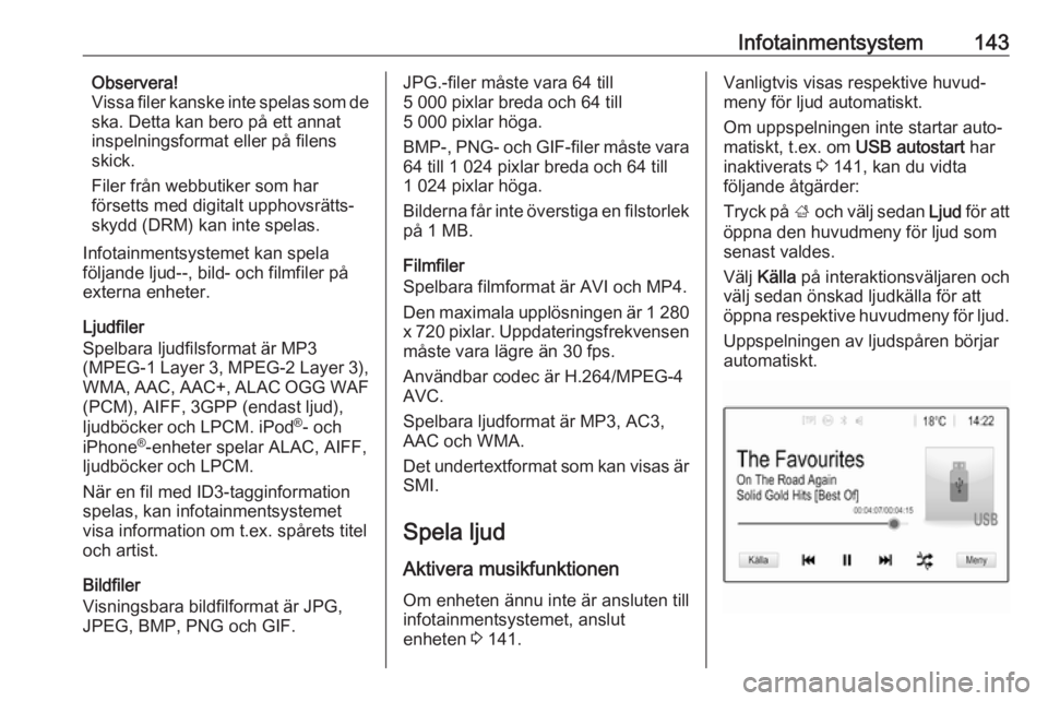 OPEL ZAFIRA C 2019  Instruktionsbok Infotainmentsystem143Observera!
Vissa filer kanske inte spelas som de
ska. Detta kan bero på ett annat
inspelningsformat eller på filens
skick.
Filer från webbutiker som har
försetts med digitalt 