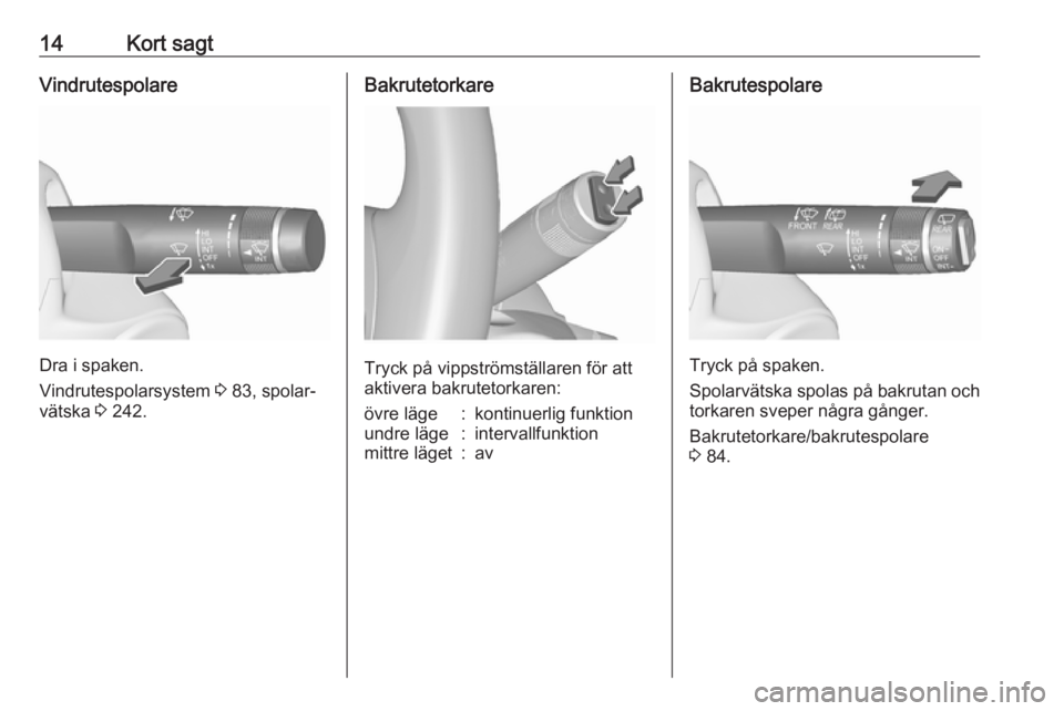 OPEL ZAFIRA C 2019  Instruktionsbok 14Kort sagtVindrutespolare
Dra i spaken.
Vindrutespolarsystem  3 83, spolar‐
vätska  3 242.
Bakrutetorkare
Tryck på vippströmställaren för att
aktivera bakrutetorkaren:
övre läge:kontinuerlig