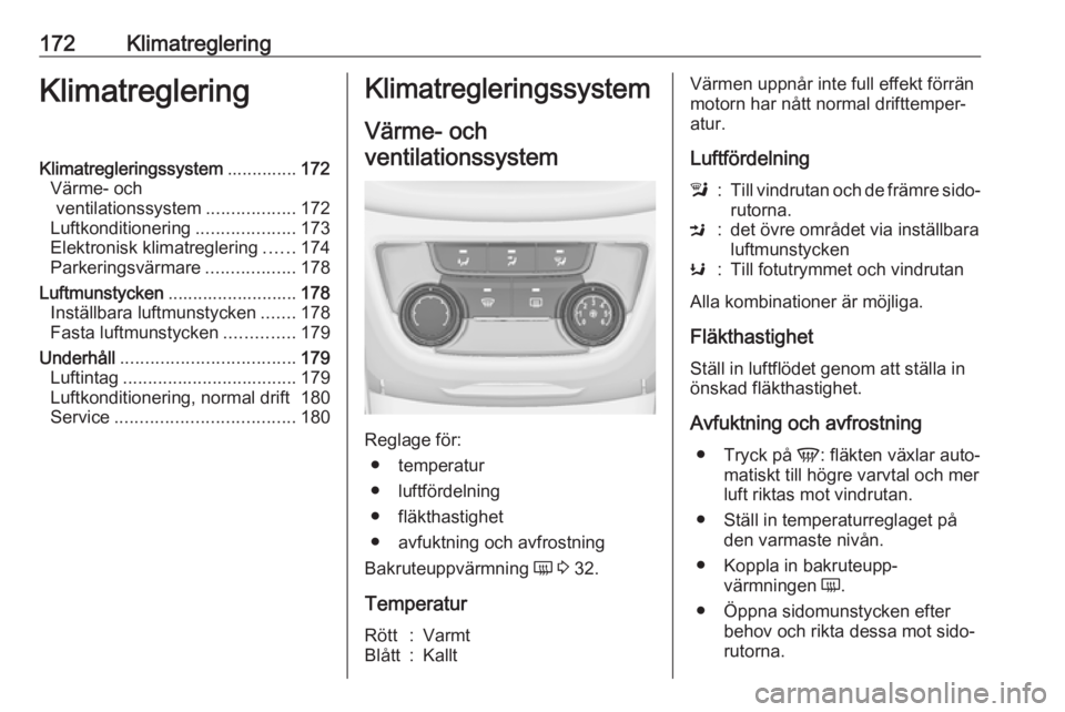 OPEL ZAFIRA C 2019  Instruktionsbok 172KlimatregleringKlimatregleringKlimatregleringssystem..............172
Värme- och ventilationssystem ..................172
Luftkonditionering ....................173
Elektronisk klimatreglering ...