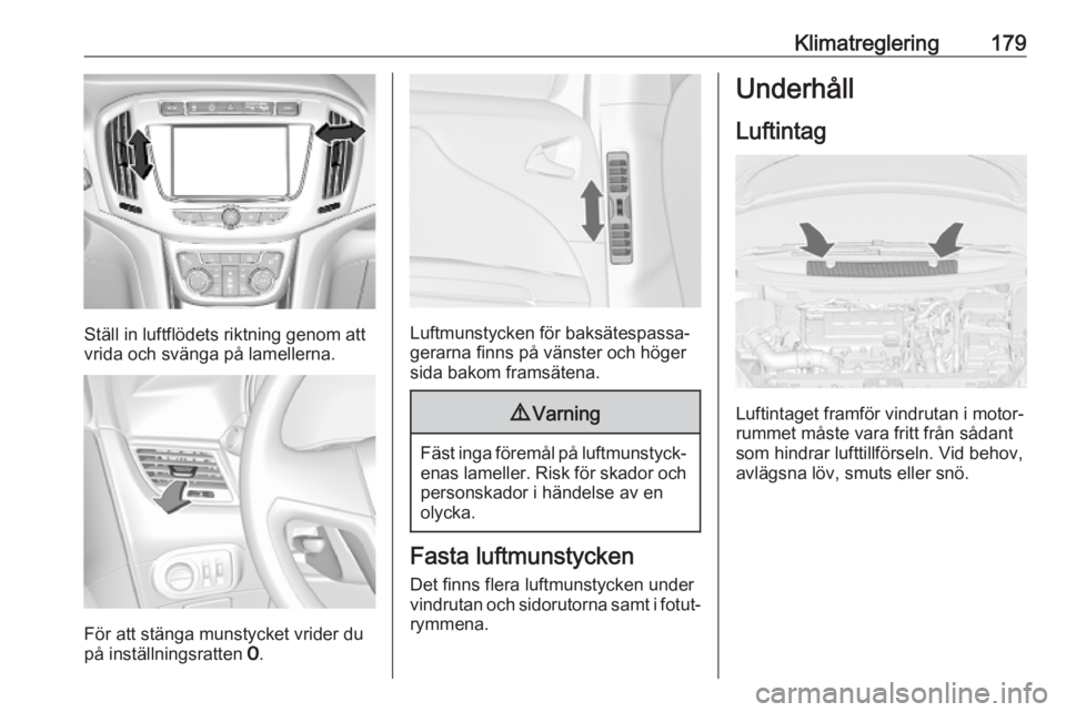 OPEL ZAFIRA C 2019  Instruktionsbok Klimatreglering179
Ställ in luftflödets riktning genom att
vrida och svänga på lamellerna.
För att stänga munstycket vrider du
på inställningsratten  7.
Luftmunstycken för baksätespassa‐
g