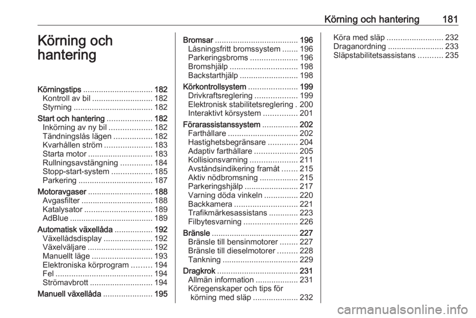 OPEL ZAFIRA C 2019  Instruktionsbok Körning och hantering181Körning och
hanteringKörningstips ............................... 182
Kontroll av bil ........................... 182
Styrning ................................... 182
Start 