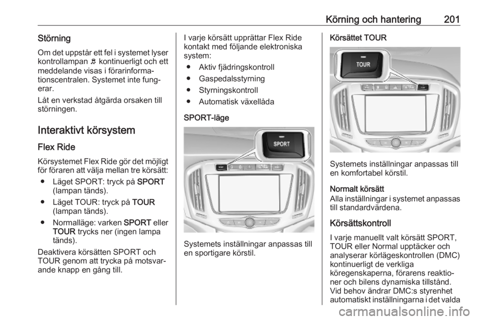 OPEL ZAFIRA C 2019 Instruktionsbok Körning och hantering201StörningOm det uppstår ett fel i systemet lyser
kontrollampan b kontinuerligt och ett
meddelande visas i förarinforma‐
tionscentralen. Systemet inte fung‐
erar.
Låt e OPEL ZAFIRA C 2019 Instruktionsbok Körning och hantering201StörningOm det uppstår ett fel i systemet lyser
kontrollampan b kontinuerligt och ett
meddelande visas i förarinforma‐
tionscentralen. Systemet inte fung‐
erar.
Låt e