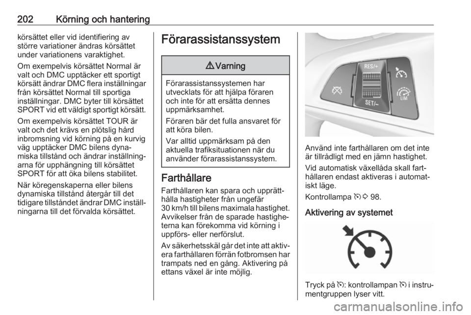 OPEL ZAFIRA C 2019 Instruktionsbok 202Körning och hanteringkörsättet eller vid identifiering av
större variationer ändras körsättet
under variationens varaktighet.
Om exempelvis körsättet Normal är
valt och DMC upptäcker ett OPEL ZAFIRA C 2019 Instruktionsbok 202Körning och hanteringkörsättet eller vid identifiering av
större variationer ändras körsättet
under variationens varaktighet.
Om exempelvis körsättet Normal är
valt och DMC upptäcker ett