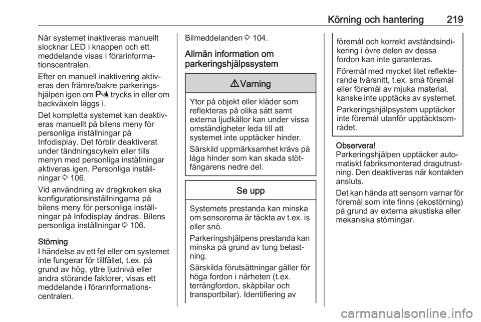 OPEL ZAFIRA C 2019  Instruktionsbok Körning och hantering219När systemet inaktiveras manuellt
slocknar LED i knappen och ett
meddelande visas i förarinforma‐
tionscentralen.
Efter en manuell inaktivering aktiv‐
eras den främre/b