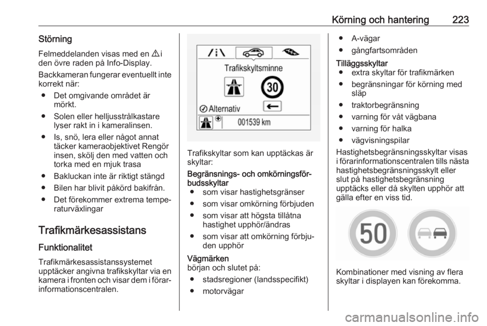 OPEL ZAFIRA C 2019  Instruktionsbok Körning och hantering223StörningFelmeddelanden visas med en  9 i
den övre raden på Info-Display.
Backkameran fungerar eventuellt inte
korrekt när:
● Det omgivande området är mörkt.
● Solen