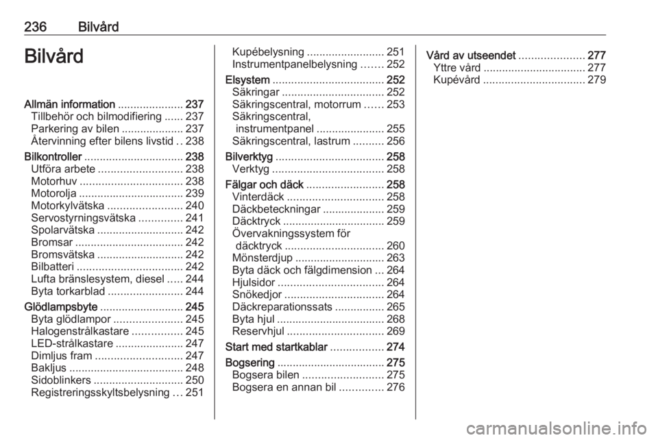 OPEL ZAFIRA C 2019 Instruktionsbok 236BilvårdBilvårdAllmän information.....................237
Tillbehör och bilmodifiering ......237
Parkering av bilen ....................237
Återvinning efter bilens livstid ..238
Bilkontroller OPEL ZAFIRA C 2019 Instruktionsbok 236BilvårdBilvårdAllmän information.....................237
Tillbehör och bilmodifiering ......237
Parkering av bilen ....................237
Återvinning efter bilens livstid ..238
Bilkontroller