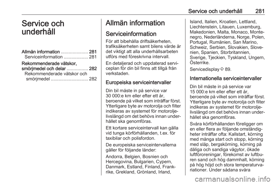 OPEL ZAFIRA C 2019 Instruktionsbok Service och underhåll281Service och
underhållAllmän information .....................281
Serviceinformation ...................281
Rekommenderade vätskor,
smörjmedel och delar ................282 OPEL ZAFIRA C 2019 Instruktionsbok Service och underhåll281Service och
underhållAllmän information .....................281
Serviceinformation ...................281
Rekommenderade vätskor,
smörjmedel och delar ................282