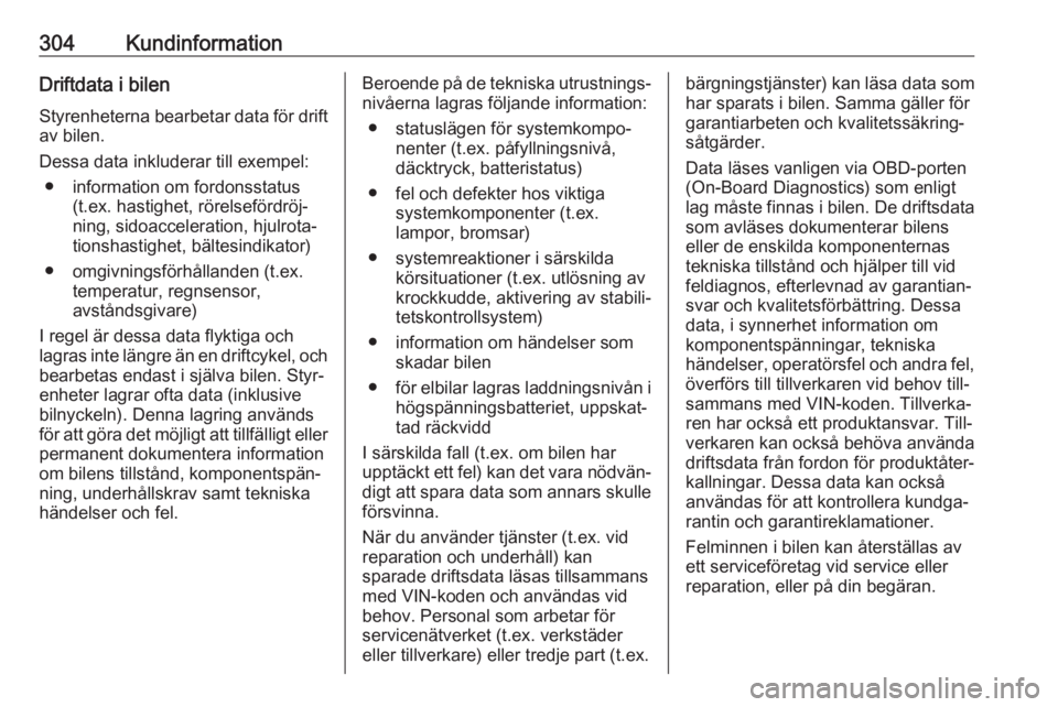 OPEL ZAFIRA C 2019  Instruktionsbok 304KundinformationDriftdata i bilen
Styrenheterna bearbetar data för drift
av bilen.
Dessa data inkluderar till exempel: ● information om fordonsstatus (t.ex. hastighet, rörelsefördröj‐
ning, 