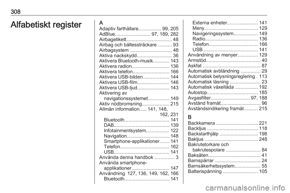 OPEL ZAFIRA C 2019  Instruktionsbok 308Alfabetiskt registerAAdaptiv farthållare ................99, 205
AdBlue .......................... 97, 189, 282
Airbagetikett.................................. 48
Airbag och bältessträckare  ...