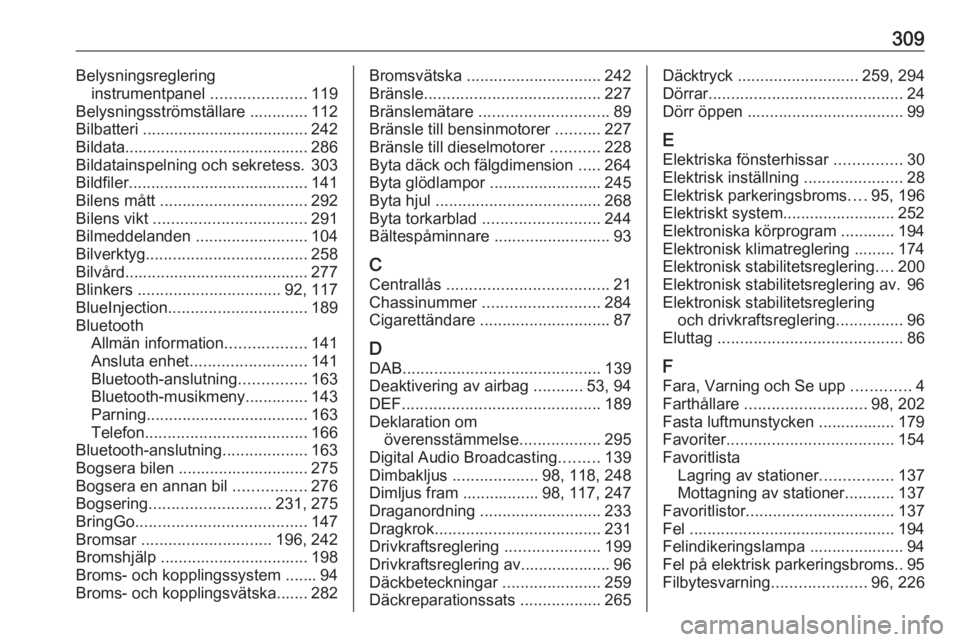 OPEL ZAFIRA C 2019  Instruktionsbok 309Belysningsregleringinstrumentpanel  .....................119
Belysningsströmställare ............. 112
Bilbatteri ..................................... 242
Bildata................................