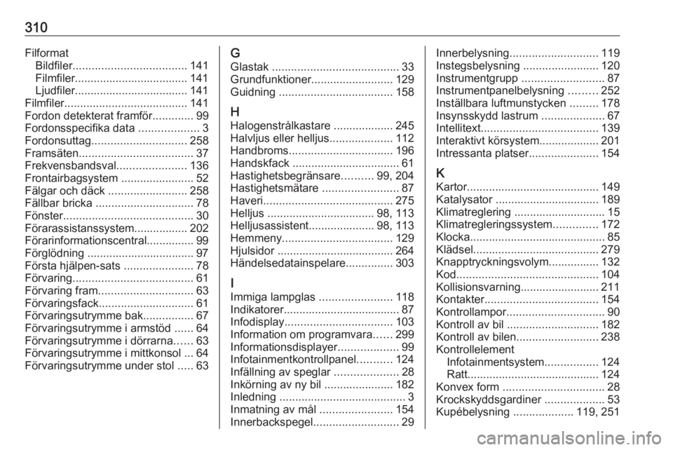 OPEL ZAFIRA C 2019  Instruktionsbok 310FilformatBildfiler .................................... 141
Filmfiler.................................... 141
Ljudfiler.................................... 141
Filmfiler ...........................