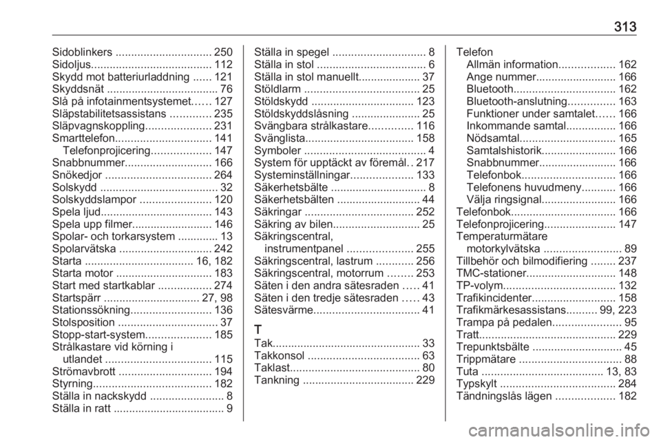 OPEL ZAFIRA C 2019  Instruktionsbok 313Sidoblinkers ............................... 250
Sidoljus ....................................... 112
Skydd mot batteriurladdning  ......121
Skyddsnät  .................................... 76
Slå