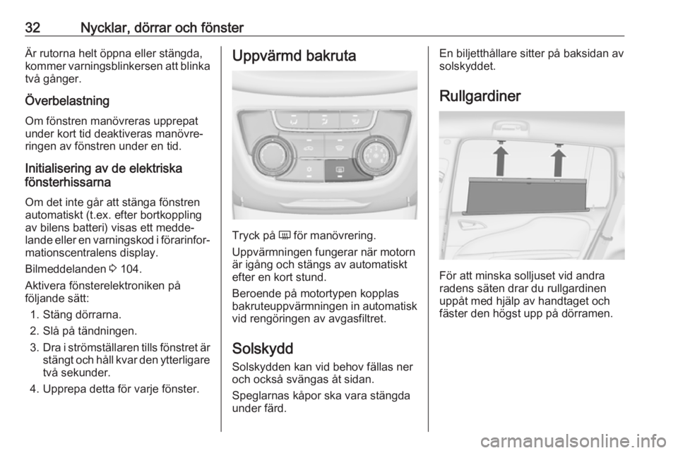 OPEL ZAFIRA C 2019  Instruktionsbok 32Nycklar, dörrar och fönsterÄr rutorna helt öppna eller stängda,
kommer varningsblinkersen att blinka
två gånger.
Överbelastning
Om fönstren manövreras upprepat
under kort tid deaktiveras m