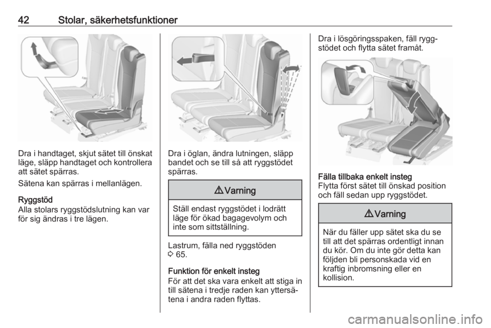 OPEL ZAFIRA C 2019  Instruktionsbok 42Stolar, säkerhetsfunktioner
Dra i handtaget, skjut sätet till önskat
läge, släpp handtaget och kontrollera
att sätet spärras.
Sätena kan spärras i mellanlägen.
Ryggstöd
Alla stolars ryggs