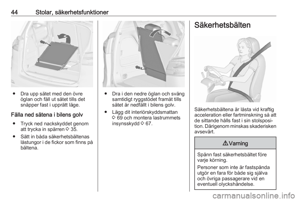 OPEL ZAFIRA C 2019  Instruktionsbok 44Stolar, säkerhetsfunktioner
● Dra upp sätet med den övreöglan och fäll ut sätet tills det
snäpper fast i upprätt läge.
Fälla ned sätena i bilens golv ● Tryck ned nackskyddet genom att